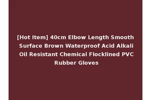 [Hot Item] 40cm Elbow Length Smooth Surface Brown Waterproof Acid Alkali Oil Resistant Chemical Flocklined PVC Rubber Gloves