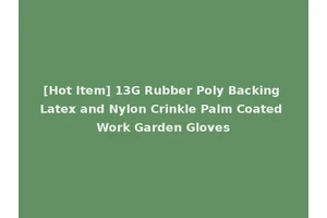 [Hot Item] 13G Rubber Poly Backing Latex and Nylon Crinkle Palm Coated Work Garden Gloves