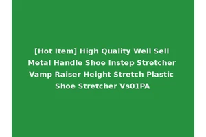 [Hot Item] High Quality Well Sell Metal Handle Shoe Instep Stretcher Vamp Raiser Height Stretch Plastic Shoe Stretcher Vs01PA