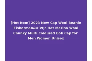 [Hot Item] 2023 New Cap Wool Beanie Fisherman's Hat Merino Wool Chunky Multi Coloured Bob Cap for Men Women Unisex