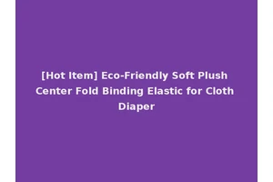 [Hot Item] Eco-Friendly Soft Plush Center Fold Binding Elastic for Cloth Diaper