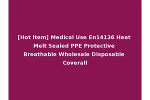[Hot Item] Medical Use En14126 Heat Melt Sealed PPE Protective Breathable Wholesale Disposable Coverall