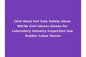 [Hot Item] Hot Sale Safety Glove Nitrile Civil Gloves Gloves for Laboratory Industry Inspection Use Rubber Latex Gloves