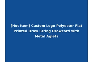 [Hot Item] Custom Logo Polyester Flat Printed Draw String Drawcord with Metal Aglets