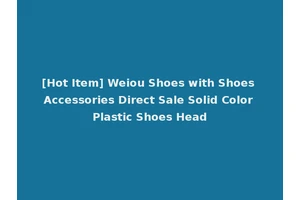 [Hot Item] Weiou Shoes with Shoes Accessories Direct Sale Solid Color Plastic Shoes Head