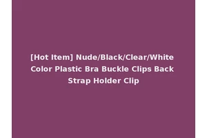 [Hot Item] Nude/Black/Clear/White Color Plastic Bra Buckle Clips Back Strap Holder Clip