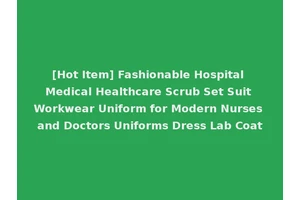 [Hot Item] Fashionable Hospital Medical Healthcare Scrub Set Suit Workwear Uniform for Modern Nurses and Doctors Uniforms Dress Lab Coat