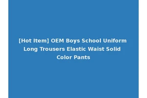 [Hot Item] OEM Boys School Uniform Long Trousers Elastic Waist Solid Color Pants