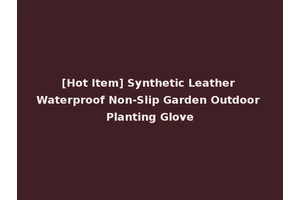 [Hot Item] Synthetic Leather Waterproof Non-Slip Garden Outdoor Planting Glove
