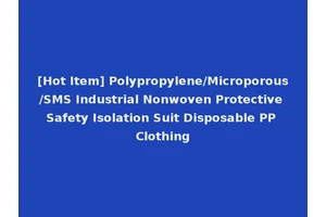 [Hot Item] Polypropylene/Microporous/SMS Industrial Nonwoven Protective Safety Isolation Suit Disposable PP Clothing