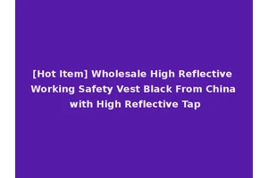 [Hot Item] Wholesale High Reflective Working Safety Vest Black From China with High Reflective Tap