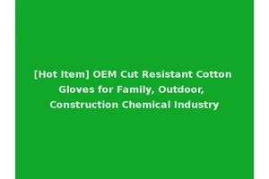 [Hot Item] OEM Cut Resistant Cotton Gloves for Family, Outdoor, Construction Chemical Industry