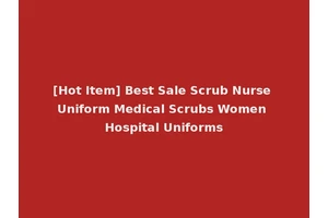 [Hot Item] Best Sale Scrub Nurse Uniform Medical Scrubs Women Hospital Uniforms