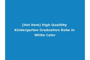 [Hot Item] High Qualitity Kindergarten Graduation Robe in White Color