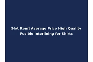 [Hot Item] Average Price High Quality Fusible Interlining for Shirts