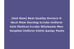 [Hot Item] Best Quality Doctors V-Neck Male Nursing Scrubs Uniform Sets Medical Scrubs Wholesale Men Hospital Uniform Shirts &amp; Pants