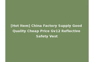 [Hot Item] China Factory Supply Good Quality Cheap Price Gv12 Reflective Safety Vest