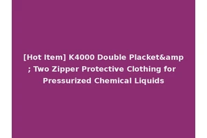 [Hot Item] K4000 Double Placket&amp; Two Zipper Protective Clothing for Pressurized Chemical Liquids