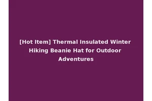 [Hot Item] Thermal Insulated Winter Hiking Beanie Hat for Outdoor Adventures