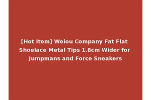 [Hot Item] Weiou Company Fat Flat Shoelace Metal Tips 1.8cm Wider for Jumpmans and Force Sneakers