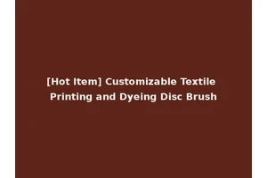 [Hot Item] Customizable Textile Printing and Dyeing Disc Brush