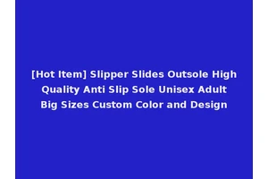 [Hot Item] Slipper Slides Outsole High Quality Anti Slip Sole Unisex Adult Big Sizes Custom Color and Design