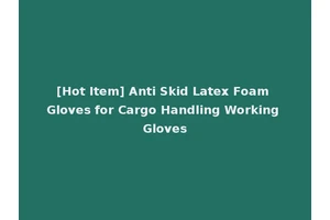 [Hot Item] Anti Skid Latex Foam Gloves for Cargo Handling Working Gloves