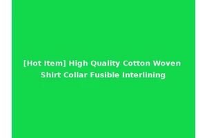 [Hot Item] High Quality Cotton Woven Shirt Collar Fusible Interlining