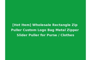 [Hot Item] Wholesale Rectangle Zip Puller Custom Logo Bag Metal Zipper Slider Puller for Purse / Clothes