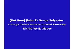 [Hot Item] Jinhu 13 Gauge Polyester Orange Zebra Pattern Coated Non-Slip Nitrile Work Gloves