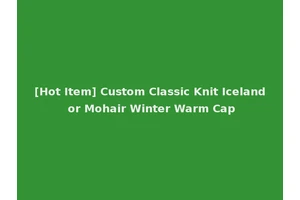 [Hot Item] Custom Classic Knit Iceland or Mohair Winter Warm Cap