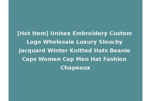 [Hot Item] Unisex Embroidery Custom Logo Wholesale Luxury Slouchy Jacquard Winter Knitted Hats Beanie Caps Women Cap Men Hat Fashion Chapeaux