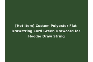 [Hot Item] Custom Polyester Flat Drawstring Cord Green Drawcord for Hoodie Draw String