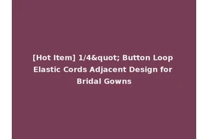 [Hot Item] 1/4" Button Loop Elastic Cords Adjacent Design for Bridal Gowns