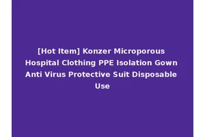 [Hot Item] Konzer Microporous Hospital Clothing PPE Isolation Gown Anti Virus Protective Suit Disposable Use
