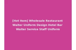 [Hot Item] Wholesale Restaurant Waiter Uniform Design Hotel Bar Waiter Service Staff Uniform