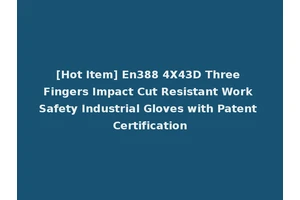 [Hot Item] En388 4X43D Three Fingers Impact Cut Resistant Work Safety Industrial Gloves with Patent Certification