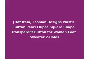 [Hot Item] Fashion Designs Plastic Button Pearl Ellipse Square Shape Transparent Button for Women Coat Sweater 2-Holes