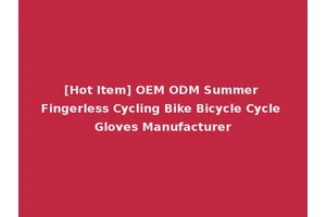 [Hot Item] OEM ODM Summer Fingerless Cycling Bike Bicycle Cycle Gloves Manufacturer