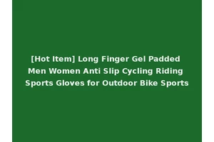 [Hot Item] Long Finger Gel Padded Men Women Anti Slip Cycling Riding Sports Gloves for Outdoor Bike Sports