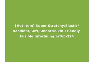 [Hot Item] Super Stretchy/Elastic/Resilient/Soft/Smooth/Skin-Friendly Fusible Interlining Srf60-224