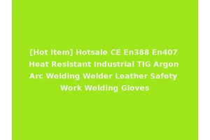 [Hot Item] Hotsale CE En388 En407 Heat Resistant Industrial TIG Argon Arc Welding Welder Leather Safety Work Welding Gloves