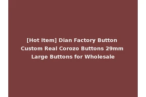[Hot Item] Dian Factory Button Custom Real Corozo Buttons 29mm Large Buttons for Wholesale
