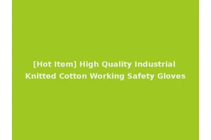 [Hot Item] High Quality Industrial Knitted Cotton Working Safety Gloves