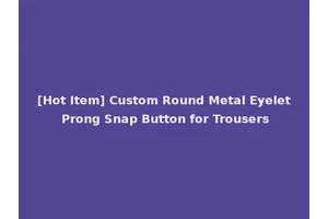 [Hot Item] Custom Round Metal Eyelet Prong Snap Button for Trousers