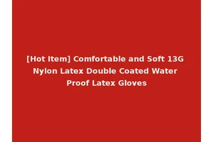 [Hot Item] Comfortable and Soft 13G Nylon Latex Double Coated Water Proof Latex Gloves
