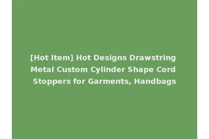 [Hot Item] Hot Designs Drawstring Metal Custom Cylinder Shape Cord Stoppers for Garments, Handbags
