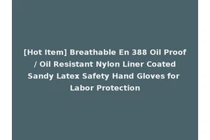 [Hot Item] Breathable En 388 Oil Proof / Oil Resistant Nylon Liner Coated Sandy Latex Safety Hand Gloves for Labor Protection