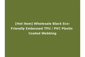 [Hot Item] Wholesale Black Eco-Friendly Embossed TPU / PVC Plastic Coated Webbing