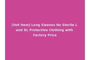 [Hot Item] Long Sleeves No Sterile L and XL Protective Clothing with Factory Price